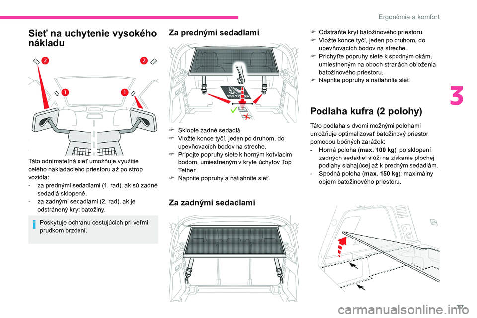 CITROEN C5 AIRCROSS 2020 Návod na použitie (in Slovak) 77
Sieť na uchytenie vysokého
nákladu
Poskytuje ochranu cestujúcich pri veľmi
prudkom brzdení.
Táto odnímateľná sieť umožňuje využitie
celého nakladacieho priestoru až po strop
voz CITROEN C5 AIRCROSS 2020 Návod na použitie (in Slovak) 77
Sieť na uchytenie vysokého
nákladu
Poskytuje ochranu cestujúcich pri veľmi
prudkom brzdení.
Táto odnímateľná sieť umožňuje využitie
celého nakladacieho priestoru až po strop
voz