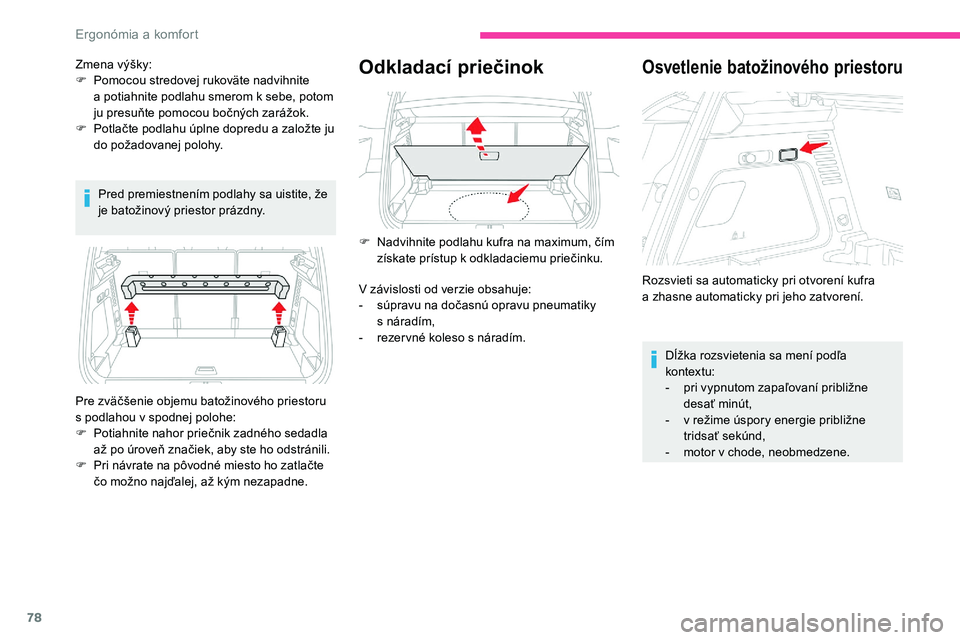 CITROEN C5 AIRCROSS 2020  Návod na použitie (in Slovak) 78
Pred premiestnením podlahy sa uistite, že 
je batožinový priestor prázdny.
Odkladací priečinok
Pre zväčšenie objemu batožinového priestoru 
s  podlahou v   spodnej polohe:
F
 
P
 otiahn