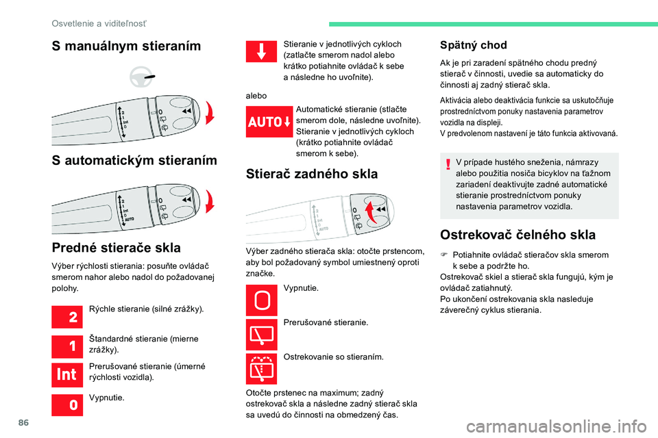 CITROEN C5 AIRCROSS 2020  Návod na použitie (in Slovak) 86
Spätný chod
Ak je pri zaradení spätného chodu predný 
stierač v  činnosti, uvedie sa automaticky do 
činnosti aj zadný stierač skla.
Aktivácia alebo deaktivácia funkcie sa uskutočňuj