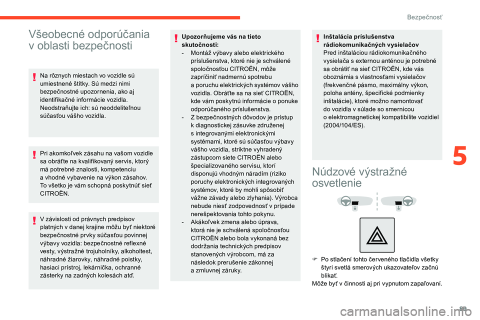 CITROEN C5 AIRCROSS 2020  Návod na použitie (in Slovak) 89
Všeobecné odporúčania 
v
 ob
lasti bezpečnosti
Na rôznych miestach vo vozidle sú 
umiestnené štítky. Sú medzi nimi 
bezpečnostné upozornenia, ako aj 
identifikačné informácie vozidl