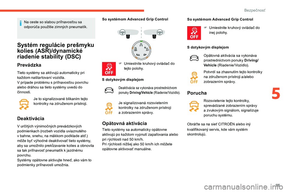 CITROEN C5 AIRCROSS 2020  Návod na použitie (in Slovak) 93
Na ceste so slabou priľnavosťou sa 
odporúča použitie zimných pneumatík.
Systém regulácie prešmyku 
kolies (ASR)/dynamické 
riadenie stability (DSC)
Prevádzka
Tieto systémy sa aktivuj