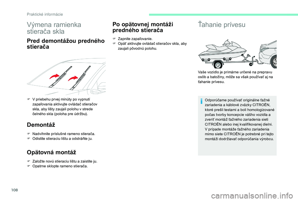 CITROEN C-ELYSÉE 2018  Návod na použitie (in Slovak) 108
Výmena ramienka 
stierača skla
Pred demontážou predného 
stierača
F V priebehu pr vej minúty po vypnutí zapaľovania aktivujte ovládač stieračov 
skla, aby lišty zaujali polohu v stred