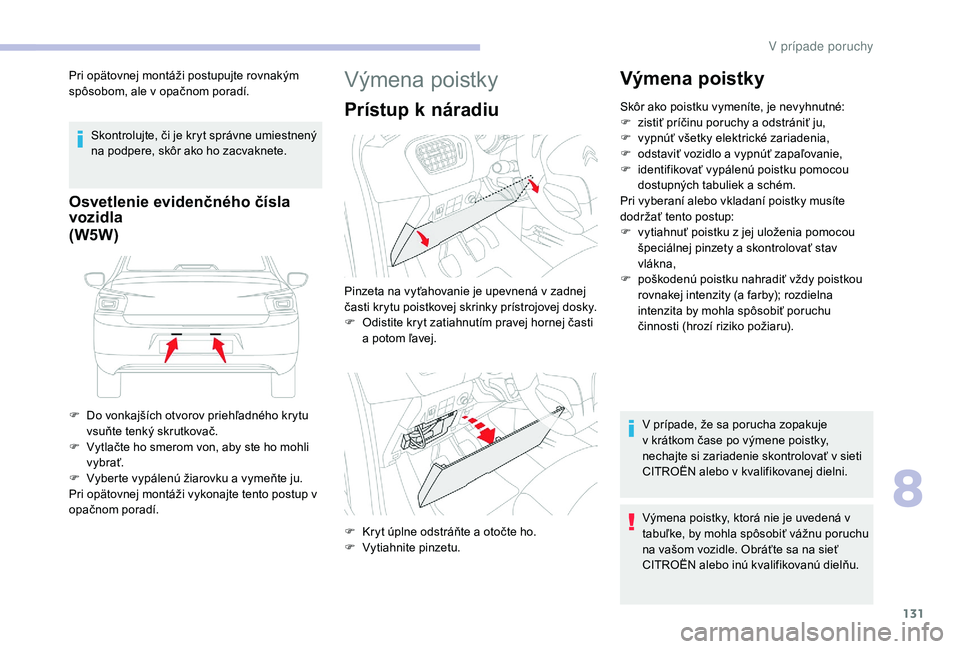 CITROEN C-ELYSÉE 2018 Návod na použitie (in Slovak) 131
Pri opätovnej montáži postupujte rovnakým
spôsobom, ale v opačnom poradí.Skontrolujte, či je kryt správne umiestnený
na podpere, skôr ako ho zacvaknete.
Osvetlenie evidenčného čís CITROEN C-ELYSÉE 2018 Návod na použitie (in Slovak) 131
Pri opätovnej montáži postupujte rovnakým
spôsobom, ale v opačnom poradí.Skontrolujte, či je kryt správne umiestnený
na podpere, skôr ako ho zacvaknete.
Osvetlenie evidenčného čís