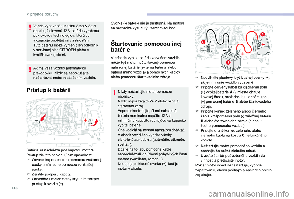 CITROEN C-ELYSÉE 2018 Návod na použitie (in Slovak) 136
Verzie vybavené funkciou Stop & Start
obsahujú olovenú 12 V batériu vyrobenú
pokrokovou technológiou, ktorá sa
vyznačuje osobitnými vlastnosťami.
Túto batériu môže vymeniť len o CITROEN C-ELYSÉE 2018 Návod na použitie (in Slovak) 136
Verzie vybavené funkciou Stop & Start
obsahujú olovenú 12 V batériu vyrobenú
pokrokovou technológiou, ktorá sa
vyznačuje osobitnými vlastnosťami.
Túto batériu môže vymeniť len o