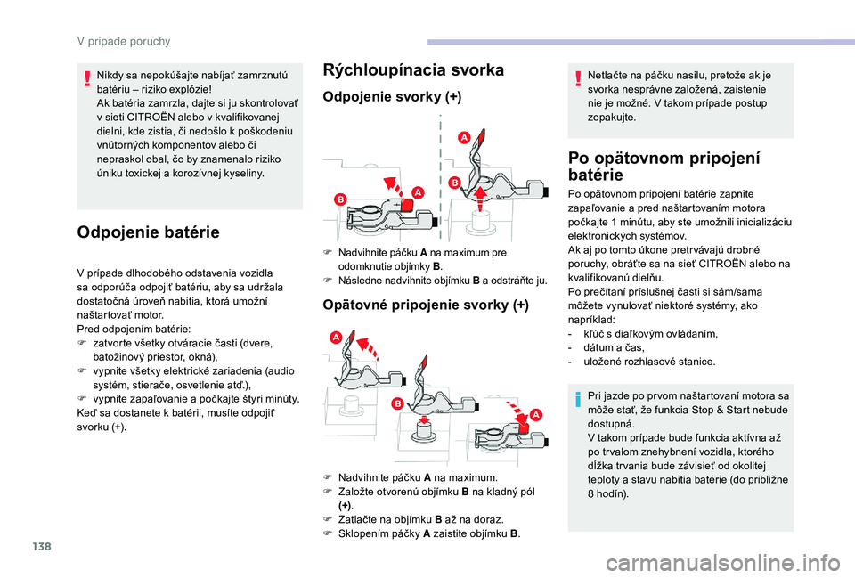 CITROEN C-ELYSÉE 2018 Návod na použitie (in Slovak) 138
Nikdy sa nepokúšajte nabíjať zamrznutú
batériu – riziko explózie!
Ak batéria zamrzla, dajte si ju skontrolovať
v sieti CITROËN alebo v kvalifikovanej
dielni, kde zistia, či nedošl CITROEN C-ELYSÉE 2018 Návod na použitie (in Slovak) 138
Nikdy sa nepokúšajte nabíjať zamrznutú
batériu – riziko explózie!
Ak batéria zamrzla, dajte si ju skontrolovať
v sieti CITROËN alebo v kvalifikovanej
dielni, kde zistia, či nedošl