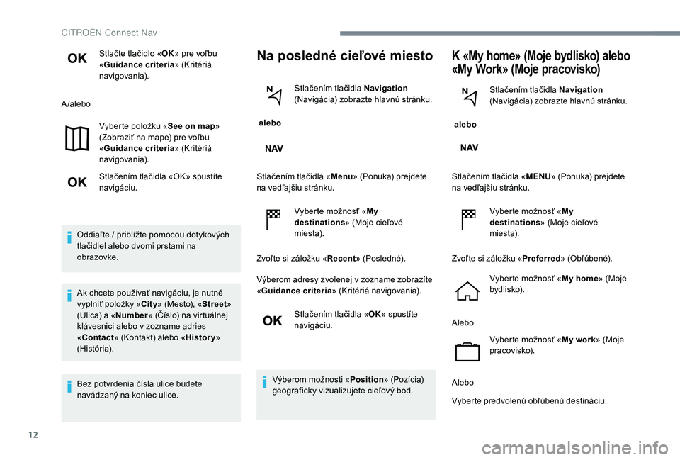 CITROEN C-ELYSÉE 2018 Návod na použitie (in Slovak) 12
Stlačte tlačidlo «OK» pre voľbu
« Guidance criteria » (Kritériá
navigovania).
A /alebo Vyberte položku « See on map»
(Zobraziť na mape) pre voľbu
« Guidance criteria » (Kritéri CITROEN C-ELYSÉE 2018 Návod na použitie (in Slovak) 12
Stlačte tlačidlo «OK» pre voľbu
« Guidance criteria » (Kritériá
navigovania).
A /alebo Vyberte položku « See on map»
(Zobraziť na mape) pre voľbu
« Guidance criteria » (Kritéri