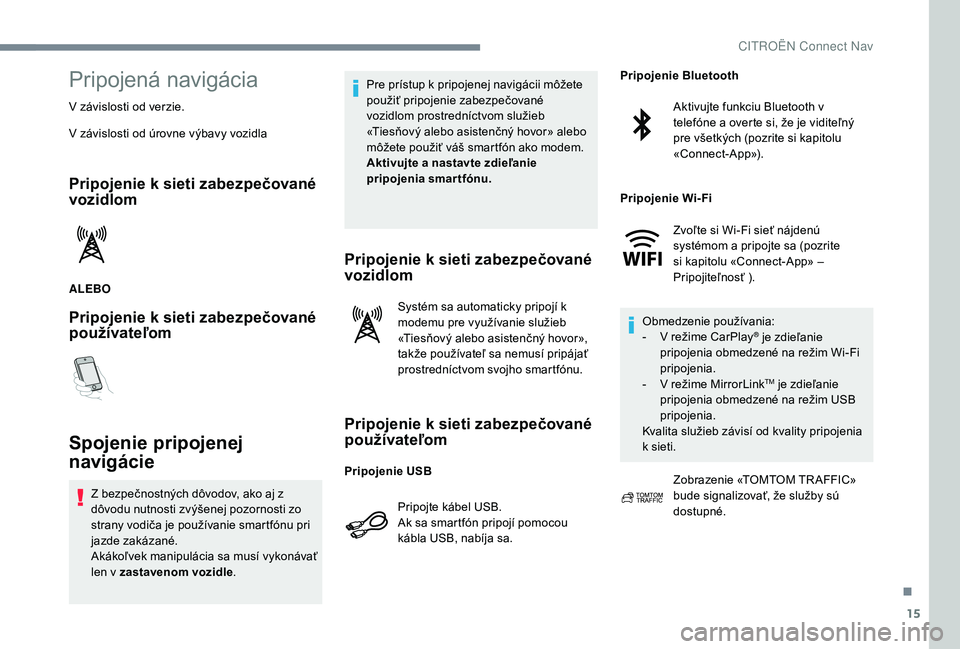 CITROEN C-ELYSÉE 2018 Návod na použitie (in Slovak) 15
Pripojená navigácia
V závislosti od verzie.
V závislosti od úrovne výbavy vozidla
Pripojenie k sieti zabezpečované
vozidlom
ALEBO
Pripojenie k sieti zabezpečované
používateľom
Spojen CITROEN C-ELYSÉE 2018 Návod na použitie (in Slovak) 15
Pripojená navigácia
V závislosti od verzie.
V závislosti od úrovne výbavy vozidla
Pripojenie k sieti zabezpečované
vozidlom
ALEBO
Pripojenie k sieti zabezpečované
používateľom
Spojen