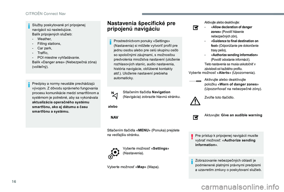 CITROEN C-ELYSÉE 2018 Návod na použitie (in Slovak) 16
Služby poskytované pri pripojenej
navigácii sú nasledujúce.
Balík pripojených služieb:
-
W
eather,
-
F
illing stations,
-
C
ar park,
-
Tr
a f f i c ,
-
P
OI miestne vyhľadáva CITROEN C-ELYSÉE 2018 Návod na použitie (in Slovak) 16
Služby poskytované pri pripojenej
navigácii sú nasledujúce.
Balík pripojených služieb:
-
W
eather,
-
F
illing stations,
-
C
ar park,
-
Tr
a f f i c ,
-
P
OI miestne vyhľadáva