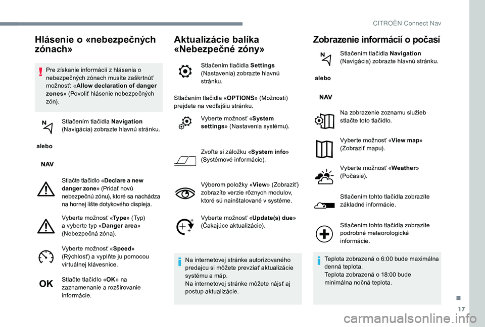 CITROEN C-ELYSÉE 2018 Návod na použitie (in Slovak) 17
Pre získanie informácií z hlásenia o
nebezpečných zónach musíte zaškrtnúť
možnosť: «Allow declaration of danger
zones » (Povoliť hlásenie nebezpečných
zó n).
alebo Stlače CITROEN C-ELYSÉE 2018 Návod na použitie (in Slovak) 17
Pre získanie informácií z hlásenia o
nebezpečných zónach musíte zaškrtnúť
možnosť: «Allow declaration of danger
zones » (Povoliť hlásenie nebezpečných
zó n).
alebo Stlače