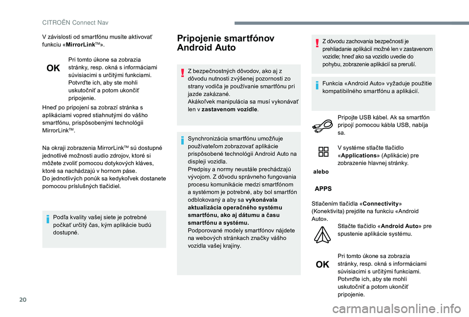 CITROEN C-ELYSÉE 2018 Návod na použitie (in Slovak) 20
V závislosti od smartfónu musíte aktivovať
funkciu «MirrorLinkTM».
Pri tomto úkone sa zobrazia
stránky, resp. okná s informáciami
súvisiacimi s určitými funkciami.
Potvrďte ich, ab CITROEN C-ELYSÉE 2018 Návod na použitie (in Slovak) 20
V závislosti od smartfónu musíte aktivovať
funkciu «MirrorLinkTM».
Pri tomto úkone sa zobrazia
stránky, resp. okná s informáciami
súvisiacimi s určitými funkciami.
Potvrďte ich, ab