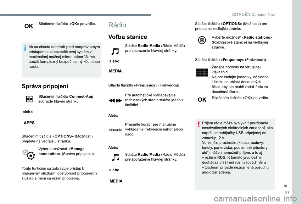 CITROEN C-ELYSÉE 2018 Návod na použitie (in Slovak) 23
Stlačením tlačidla «OK» potvrdíte.
Ak sa chcete ochrániť pred neoprávneným
prístupom a zabezpečiť svoj systém v
maximálnej možnej miere, odporúčame
použiť komplexný bezpečn CITROEN C-ELYSÉE 2018 Návod na použitie (in Slovak) 23
Stlačením tlačidla «OK» potvrdíte.
Ak sa chcete ochrániť pred neoprávneným
prístupom a zabezpečiť svoj systém v
maximálnej možnej miere, odporúčame
použiť komplexný bezpečn