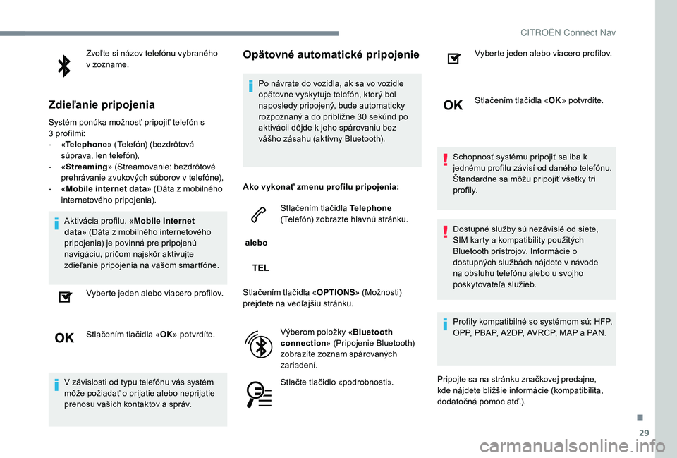 CITROEN C-ELYSÉE 2018 Návod na použitie (in Slovak) 29
Zvoľte si názov telefónu vybraného
v zozname.
Zdieľanie pripojenia
Systém ponúka možnosť pripojiť telefón s
3 profilmi:
-
« T
elephone » (Telefón) (bezdrôtová
súprava, len t CITROEN C-ELYSÉE 2018 Návod na použitie (in Slovak) 29
Zvoľte si názov telefónu vybraného
v zozname.
Zdieľanie pripojenia
Systém ponúka možnosť pripojiť telefón s
3 profilmi:
-
« T
elephone » (Telefón) (bezdrôtová
súprava, len t