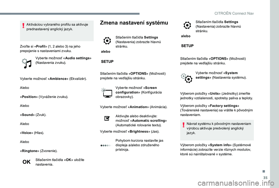 CITROEN C-ELYSÉE 2018 Návod na použitie (in Slovak) 35
Vyberte možnosť «Ambience» (Ekvalizér).
Alebo
« Position » (Vyváženie zvuku).
Alebo
« Sound » (Zvuk).
Alebo
« Voice » (Hlas).
Alebo
« Ringtone » (Zvonenie).
Stlačením tlačidla « CITROEN C-ELYSÉE 2018 Návod na použitie (in Slovak) 35
Vyberte možnosť «Ambience» (Ekvalizér).
Alebo
« Position » (Vyváženie zvuku).
Alebo
« Sound » (Zvuk).
Alebo
« Voice » (Hlas).
Alebo
« Ringtone » (Zvonenie).
Stlačením tlačidla «