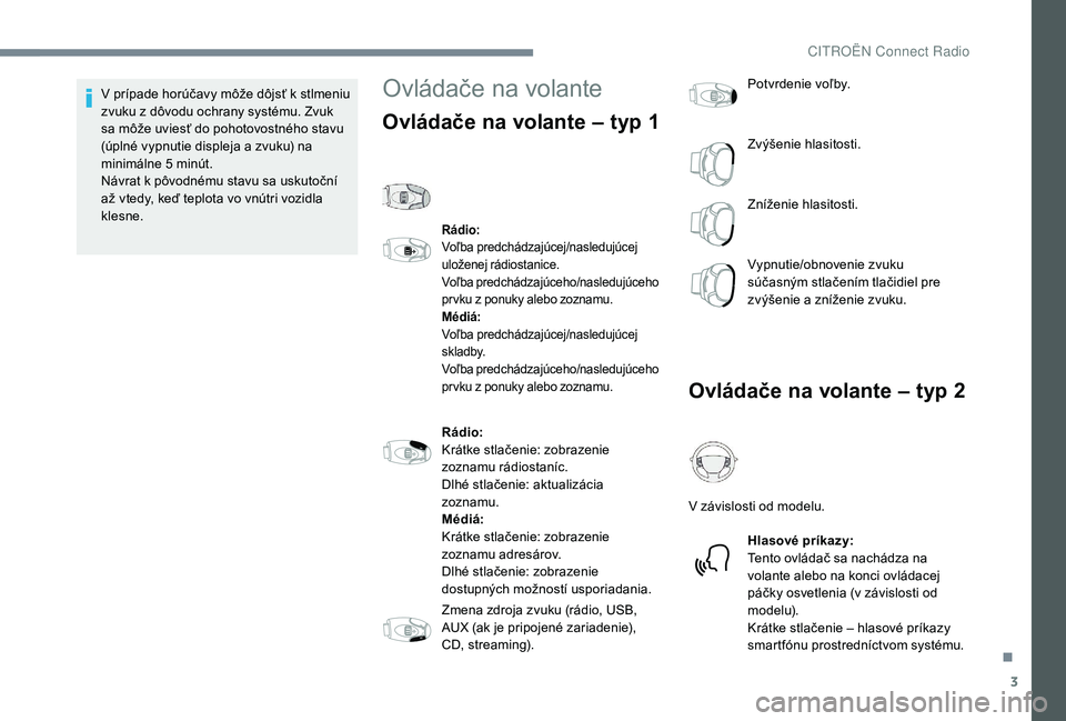 CITROEN C-ELYSÉE 2018  Návod na použitie (in Slovak) 3
V prípade horúčavy môže dôjsť k stlmeniu 
zvuku z dôvodu ochrany systému. Zvuk 
sa môže uviesť do pohotovostného stavu 
(úplné vypnutie displeja a zvuku) na 
minimálne 5  minút.
Ná