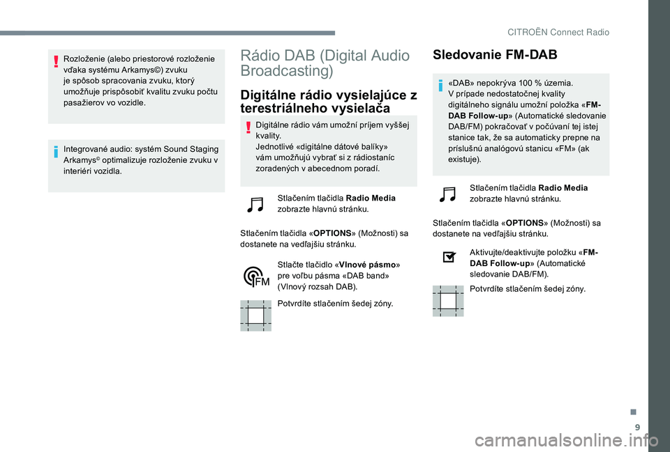 CITROEN C-ELYSÉE 2018 Návod na použitie (in Slovak) 9
Rozloženie (alebo priestorové rozloženie
vďaka systému Arkamys©) zvuku
je spôsob spracovania zvuku, ktorý
umožňuje prispôsobiť kvalitu zvuku počtu
pasažierov vo vozidle.
Integrovan CITROEN C-ELYSÉE 2018 Návod na použitie (in Slovak) 9
Rozloženie (alebo priestorové rozloženie
vďaka systému Arkamys©) zvuku
je spôsob spracovania zvuku, ktorý
umožňuje prispôsobiť kvalitu zvuku počtu
pasažierov vo vozidle.
Integrovan