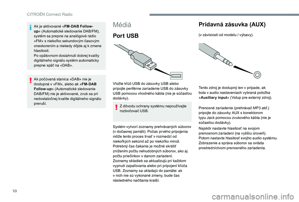 CITROEN C-ELYSÉE 2018 Návod na použitie (in Slovak) 10
Médiá
Por t USB
Vložte kľúč USB do zásuvky USB alebo
pripojte periférne zariadenie USB do zásuvky
USB pomocou vhodného kábla (nie je súčasťou
dodávk y).Z dôvodu ochrany systému CITROEN C-ELYSÉE 2018 Návod na použitie (in Slovak) 10
Médiá
Por t USB
Vložte kľúč USB do zásuvky USB alebo
pripojte periférne zariadenie USB do zásuvky
USB pomocou vhodného kábla (nie je súčasťou
dodávk y).Z dôvodu ochrany systému