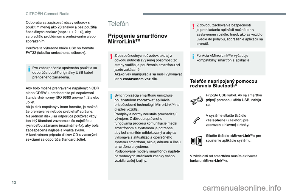 CITROEN C-ELYSÉE 2018 Návod na použitie (in Slovak) 12
Odporúča sa zapisovať názvy súborov s
použitím menej ako 20 znakov a bez použitia
špeciálnych znakov (napr.: « » ? .; ù), aby
sa predišlo problémom s prehrávaním alebo
zobraze CITROEN C-ELYSÉE 2018 Návod na použitie (in Slovak) 12
Odporúča sa zapisovať názvy súborov s
použitím menej ako 20 znakov a bez použitia
špeciálnych znakov (napr.: « » ? .; ù), aby
sa predišlo problémom s prehrávaním alebo
zobraze