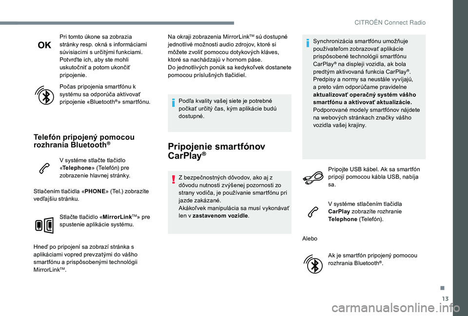 CITROEN C-ELYSÉE 2018 Návod na použitie (in Slovak) 13
Pri tomto úkone sa zobrazia
stránky resp. okná s informáciami
súvisiacimi s určitými funkciami.
Potvrďte ich, aby ste mohli
uskutočniť a potom ukončiť
pripojenie.
Počas pripojenia CITROEN C-ELYSÉE 2018 Návod na použitie (in Slovak) 13
Pri tomto úkone sa zobrazia
stránky resp. okná s informáciami
súvisiacimi s určitými funkciami.
Potvrďte ich, aby ste mohli
uskutočniť a potom ukončiť
pripojenie.
Počas pripojenia