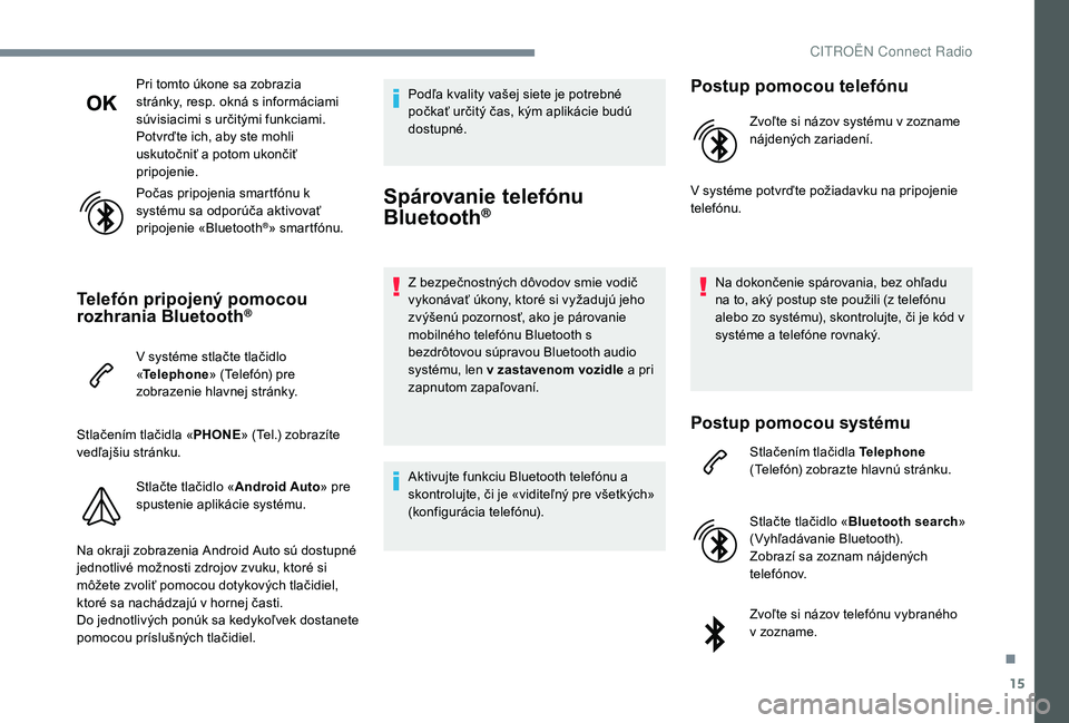 CITROEN C-ELYSÉE 2018 Návod na použitie (in Slovak) 15
Pri tomto úkone sa zobrazia
stránky, resp. okná s informáciami
súvisiacimi s určitými funkciami.
Potvrďte ich, aby ste mohli
uskutočniť a potom ukončiť
pripojenie.
Počas pripojenia CITROEN C-ELYSÉE 2018 Návod na použitie (in Slovak) 15
Pri tomto úkone sa zobrazia
stránky, resp. okná s informáciami
súvisiacimi s určitými funkciami.
Potvrďte ich, aby ste mohli
uskutočniť a potom ukončiť
pripojenie.
Počas pripojenia