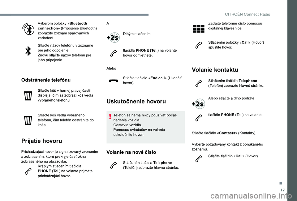 CITROEN C-ELYSÉE 2018 Návod na použitie (in Slovak) 17
Výberom položky «Bluetooth
connection » (Pripojenie Bluetooth)
zobrazíte zoznam spárovaných
zariadení.
Stlačte názov telefónu v zozname
pre jeho odpojenie.
Znovu stlačte názov tele CITROEN C-ELYSÉE 2018 Návod na použitie (in Slovak) 17
Výberom položky «Bluetooth
connection » (Pripojenie Bluetooth)
zobrazíte zoznam spárovaných
zariadení.
Stlačte názov telefónu v zozname
pre jeho odpojenie.
Znovu stlačte názov tele