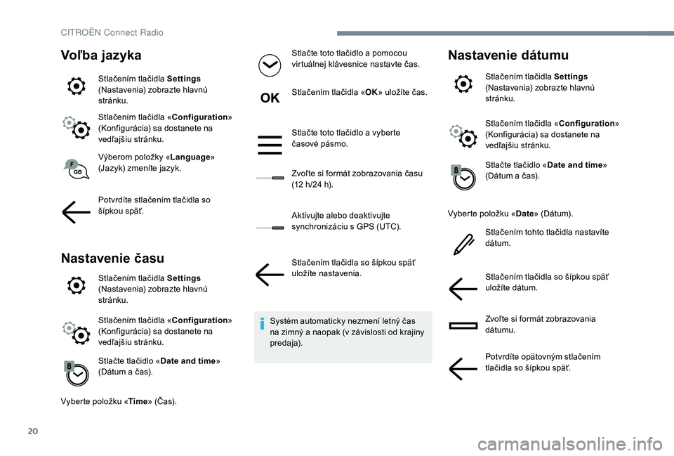 CITROEN C-ELYSÉE 2018  Návod na použitie (in Slovak) 20
Voľba jazyka
Stlačením tlačidla Settings 
(Nastavenia) zobrazte hlavnú 
stránku.
Stlačením tlačidla « Configuration» 
(Konfigurácia) sa dostanete na 
vedľajšiu stránku.
Výberom polo CITROEN C-ELYSÉE 2018  Návod na použitie (in Slovak) 20
Voľba jazyka
Stlačením tlačidla Settings 
(Nastavenia) zobrazte hlavnú 
stránku.
Stlačením tlačidla « Configuration» 
(Konfigurácia) sa dostanete na 
vedľajšiu stránku.
Výberom polo