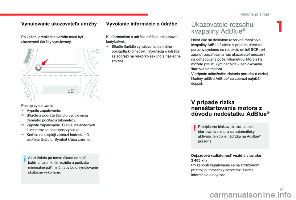 CITROEN C-ELYSÉE 2018 Návod na použitie (in Slovak) 21
Ukazovatele rozsahu
kvapaliny AdBlue®
Hneď ako sa dosiahne rezer vné množstvo
kvapaliny AdBlue® alebo v prípade detekcie
poruchy systému na redukciu emisií SCR, pri
zapnutí zapaľovani CITROEN C-ELYSÉE 2018 Návod na použitie (in Slovak) 21
Ukazovatele rozsahu
kvapaliny AdBlue®
Hneď ako sa dosiahne rezer vné množstvo
kvapaliny AdBlue® alebo v prípade detekcie
poruchy systému na redukciu emisií SCR, pri
zapnutí zapaľovani