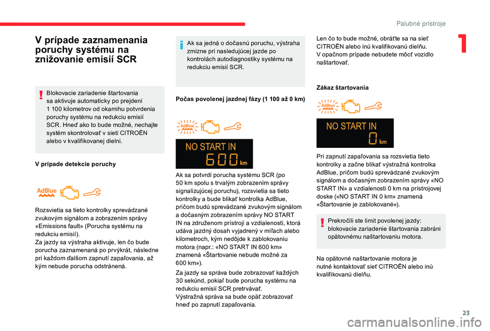 CITROEN C-ELYSÉE 2018 Návod na použitie (in Slovak) 23
Ak sa jedná o dočasnú poruchu, výstraha
zmizne pri nasledujúcej jazde po
kontrolách autodiagnostiky systému na
redukciu emisií SCR.
Počas povolenej jazdnej fázy (1
100
až 0
k CITROEN C-ELYSÉE 2018 Návod na použitie (in Slovak) 23
Ak sa jedná o dočasnú poruchu, výstraha
zmizne pri nasledujúcej jazde po
kontrolách autodiagnostiky systému na
redukciu emisií SCR.
Počas povolenej jazdnej fázy (1
100
až 0
k