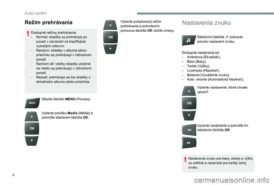 CITROEN C-ELYSÉE 2018 Návod na použitie (in Slovak) 6
Stlačte tlačidlo MENU (Ponuka).
Vyberte položku Media (Médiá) a
potvrďte stlačením tlačidla OK.
Nastavenia zvuku
Stlačením tlačidla ¯ zobrazte
ponuku nastavení zvuku.
Nastavenia zvu CITROEN C-ELYSÉE 2018 Návod na použitie (in Slovak) 6
Stlačte tlačidlo MENU (Ponuka).
Vyberte položku Media (Médiá) a
potvrďte stlačením tlačidla OK.
Nastavenia zvuku
Stlačením tlačidla ¯ zobrazte
ponuku nastavení zvuku.
Nastavenia zvu