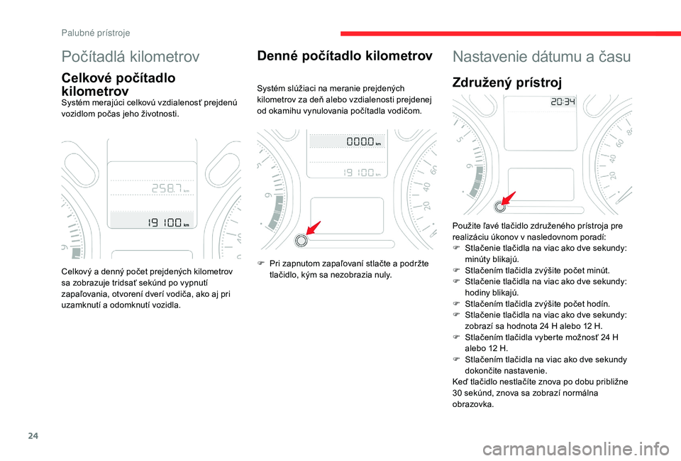 CITROEN C-ELYSÉE 2018 Návod na použitie (in Slovak) 24
Počítadlá kilometrov
Celkové počítadlo
kilometrov
Systém merajúci celkovú vzdialenosť prejdenú
vozidlom počas jeho životnosti.
Denné počítadlo kilometrov
Systém slúžiaci na mer CITROEN C-ELYSÉE 2018 Návod na použitie (in Slovak) 24
Počítadlá kilometrov
Celkové počítadlo
kilometrov
Systém merajúci celkovú vzdialenosť prejdenú
vozidlom počas jeho životnosti.
Denné počítadlo kilometrov
Systém slúžiaci na mer