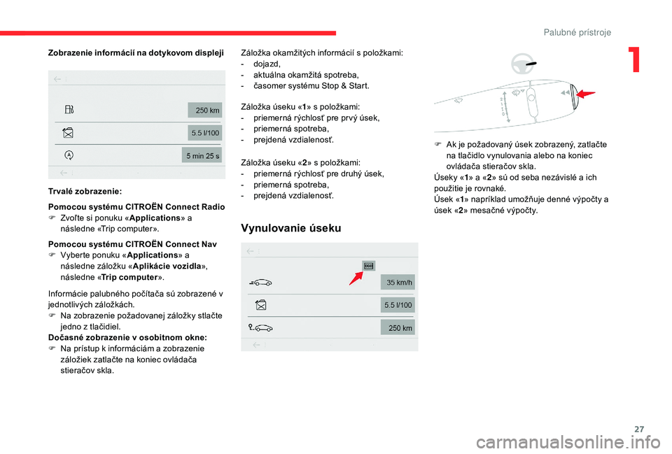 CITROEN C-ELYSÉE 2018 Návod na použitie (in Slovak) 27
Zobrazenie informácií na dotykovom displeji
Trvalé zobrazenie:
Pomocou systému CITROËN Connect Radio
F
Z
voľte si ponuku « Applications» a
následne «Trip computer».
Pomocou systému C CITROEN C-ELYSÉE 2018 Návod na použitie (in Slovak) 27
Zobrazenie informácií na dotykovom displeji
Trvalé zobrazenie:
Pomocou systému CITROËN Connect Radio
F
Z
voľte si ponuku « Applications» a
následne «Trip computer».
Pomocou systému C