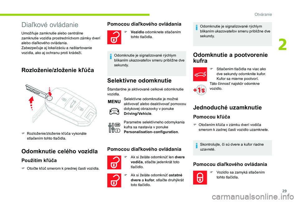 CITROEN C-ELYSÉE 2018 Návod na použitie (in Slovak) 29
Diaľkové ovládanie
Umožňuje zamknutie alebo centrálne
zamknutie vozidla prostredníctvom zámky dverí
alebo diaľkového ovládania.
Zabezpečuje aj lokalizáciu a naštartovanie
vozidla, CITROEN C-ELYSÉE 2018 Návod na použitie (in Slovak) 29
Diaľkové ovládanie
Umožňuje zamknutie alebo centrálne
zamknutie vozidla prostredníctvom zámky dverí
alebo diaľkového ovládania.
Zabezpečuje aj lokalizáciu a naštartovanie
vozidla,