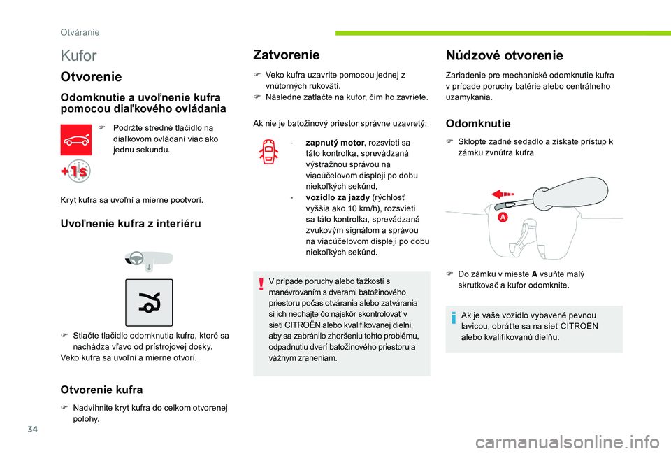 CITROEN C-ELYSÉE 2018 Návod na použitie (in Slovak) 34
Kufor
Otvorenie
Odomknutie a uvoľnenie kufra
pomocou diaľkového ovládania
F Podržte stredné tlačidlo na diaľkovom ovládaní viac ako
jednu sekundu.
Kryt kufra sa uvoľní a mierne pootvo CITROEN C-ELYSÉE 2018 Návod na použitie (in Slovak) 34
Kufor
Otvorenie
Odomknutie a uvoľnenie kufra
pomocou diaľkového ovládania
F Podržte stredné tlačidlo na diaľkovom ovládaní viac ako
jednu sekundu.
Kryt kufra sa uvoľní a mierne pootvo