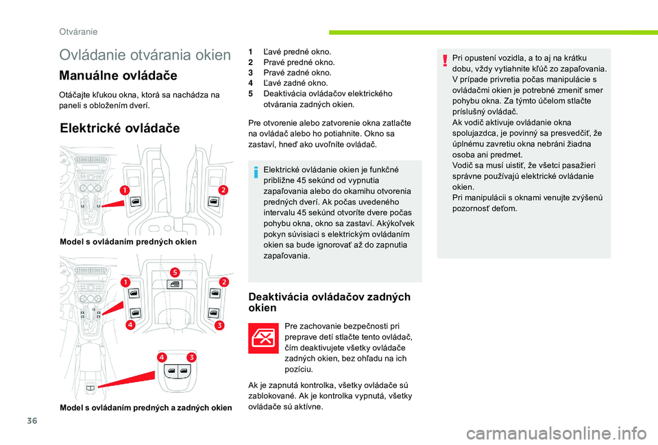 CITROEN C-ELYSÉE 2018 Návod na použitie (in Slovak) 36
Elektrické ovládače
Deaktivácia ovládačov zadných
okien
Pre zachovanie bezpečnosti pri
preprave detí stlačte tento ovládač,
čím deaktivujete všetky ovládače
zadných okien, bez CITROEN C-ELYSÉE 2018 Návod na použitie (in Slovak) 36
Elektrické ovládače
Deaktivácia ovládačov zadných
okien
Pre zachovanie bezpečnosti pri
preprave detí stlačte tento ovládač,
čím deaktivujete všetky ovládače
zadných okien, bez