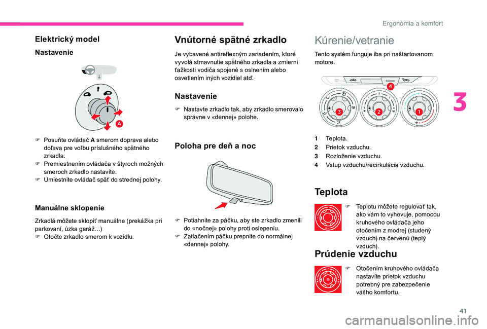 CITROEN C-ELYSÉE 2018 Návod na použitie (in Slovak) 41
Elektrický model
Nastavenie
F Posuňte ovládač A smerom doprava alebo doľava pre voľbu príslušného spätného
zrkadla.
F
P
remiestnením ovládača v štyroch možných
smeroch zrkadlo CITROEN C-ELYSÉE 2018 Návod na použitie (in Slovak) 41
Elektrický model
Nastavenie
F Posuňte ovládač A smerom doprava alebo doľava pre voľbu príslušného spätného
zrkadla.
F
P
remiestnením ovládača v štyroch možných
smeroch zrkadlo