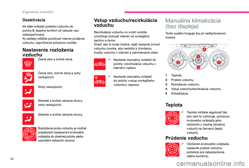 CITROEN C-ELYSÉE 2018 Návod na použitie (in Slovak) 42
Deaktivácia
Ak dáte ovládač prietoku vzduchu do
polohy 0, tepelný komfort už nebude viac
zabezpečovaný.
Aj naďalej môžete pociťovať mierne prúdenie
vzduchu, zapríčinené pohybom CITROEN C-ELYSÉE 2018 Návod na použitie (in Slovak) 42
Deaktivácia
Ak dáte ovládač prietoku vzduchu do
polohy 0, tepelný komfort už nebude viac
zabezpečovaný.
Aj naďalej môžete pociťovať mierne prúdenie
vzduchu, zapríčinené pohybom