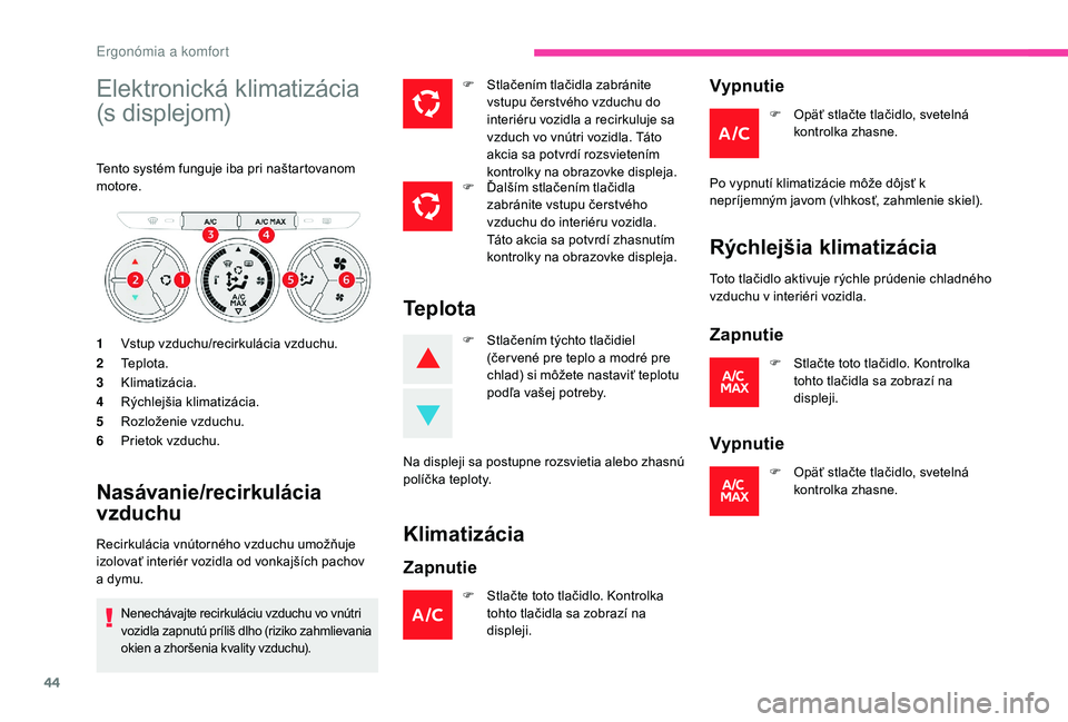 CITROEN C-ELYSÉE 2018 Návod na použitie (in Slovak) 44
Elektronická klimatizácia
(s displejom)
Tento systém funguje iba pri naštartovanom
motore.
1Vstup vzduchu/recirkulácia vzduchu.
2 Te p l o t a .
3 Klimatizácia.
4 Rýchlejšia klimatizácia CITROEN C-ELYSÉE 2018 Návod na použitie (in Slovak) 44
Elektronická klimatizácia
(s displejom)
Tento systém funguje iba pri naštartovanom
motore.
1Vstup vzduchu/recirkulácia vzduchu.
2 Te p l o t a .
3 Klimatizácia.
4 Rýchlejšia klimatizácia