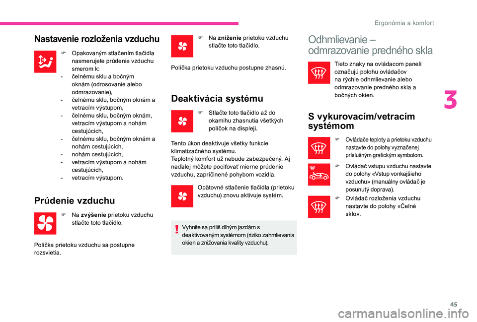 CITROEN C-ELYSÉE 2018 Návod na použitie (in Slovak) 45
Nastavenie rozloženia vzduchu
F Opakovaným stlačením tlačidla nasmerujete prúdenie vzduchu
smerom k:
-
č
elnému sklu a bočným
oknám (odrosovanie alebo
odmrazovanie),
-
č
elném CITROEN C-ELYSÉE 2018 Návod na použitie (in Slovak) 45
Nastavenie rozloženia vzduchu
F Opakovaným stlačením tlačidla nasmerujete prúdenie vzduchu
smerom k:
-
č
elnému sklu a bočným
oknám (odrosovanie alebo
odmrazovanie),
-
č
elném