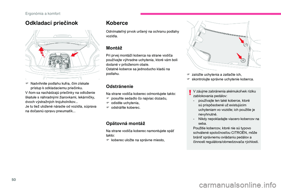 CITROEN C-ELYSÉE 2018 Návod na použitie (in Slovak) 50
Koberce
Odnímateľný pr vok určený na ochranu podlahy
vozidla.
Montáž
Pri pr vej montáži koberca na strane vodiča
používajte výhradne uchytenia, ktoré vám boli
dodané v priloženo CITROEN C-ELYSÉE 2018 Návod na použitie (in Slovak) 50
Koberce
Odnímateľný pr vok určený na ochranu podlahy
vozidla.
Montáž
Pri pr vej montáži koberca na strane vodiča
používajte výhradne uchytenia, ktoré vám boli
dodané v priloženo