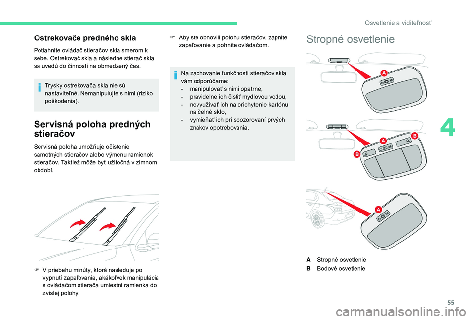 CITROEN C-ELYSÉE 2018 Návod na použitie (in Slovak) 55
Ostrekovače predného skla
Potiahnite ovládač stieračov skla smerom k
sebe. Ostrekovač skla a následne stierač skla
sa uvedú do činnosti na obmedzený čas.Trysky ostrekovača skla nie s CITROEN C-ELYSÉE 2018 Návod na použitie (in Slovak) 55
Ostrekovače predného skla
Potiahnite ovládač stieračov skla smerom k
sebe. Ostrekovač skla a následne stierač skla
sa uvedú do činnosti na obmedzený čas.Trysky ostrekovača skla nie s