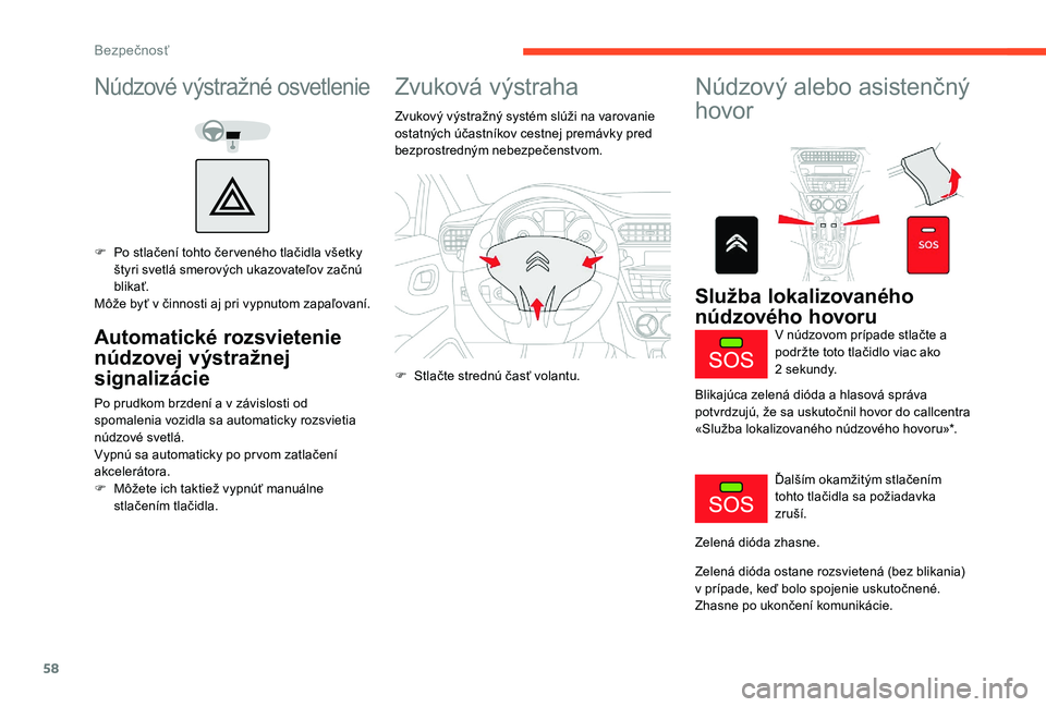 CITROEN C-ELYSÉE 2018 Návod na použitie (in Slovak) 58
Núdzové výstražné osvetlenie
F Po stlačení tohto čer veného tlačidla všetky štyri svetlá smerových ukazovateľov začnú
blikať.
Môže byť v činnosti aj pri vypnutom zapaľovaní CITROEN C-ELYSÉE 2018 Návod na použitie (in Slovak) 58
Núdzové výstražné osvetlenie
F Po stlačení tohto čer veného tlačidla všetky štyri svetlá smerových ukazovateľov začnú
blikať.
Môže byť v činnosti aj pri vypnutom zapaľovaní