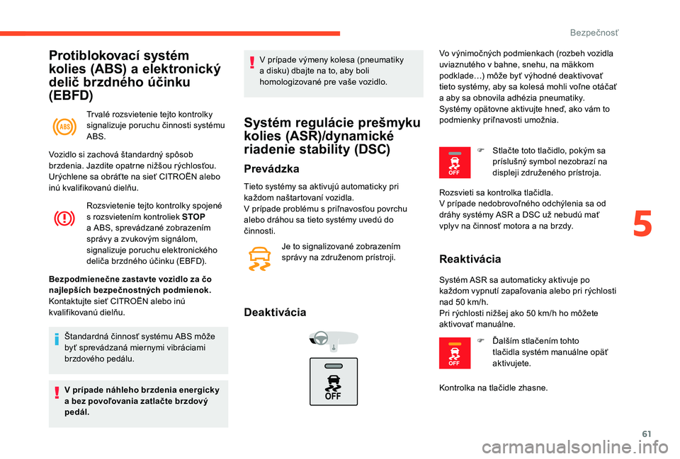 CITROEN C-ELYSÉE 2018 Návod na použitie (in Slovak) 61
Protiblokovací systém
kolies (ABS) a elektronický
delič brzdného účinku
(EBFD)
Tr valé rozsvietenie tejto kontrolky
signalizuje poruchu činnosti systému
ABS.
Rozsvietenie tejto kontr CITROEN C-ELYSÉE 2018 Návod na použitie (in Slovak) 61
Protiblokovací systém
kolies (ABS) a elektronický
delič brzdného účinku
(EBFD)
Tr valé rozsvietenie tejto kontrolky
signalizuje poruchu činnosti systému
ABS.
Rozsvietenie tejto kontr