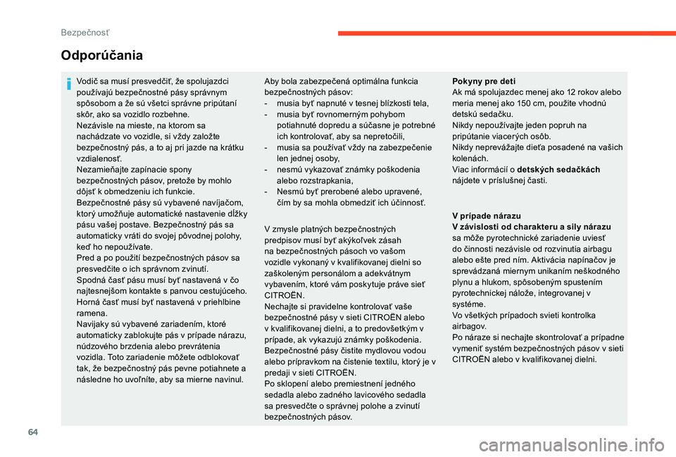 CITROEN C-ELYSÉE 2018 Návod na použitie (in Slovak) 64
Odporúčania
Vodič sa musí presvedčiť, že spolujazdci
používajú bezpečnostné pásy správnym
spôsobom a že sú všetci správne pripútaní
skôr, ako sa vozidlo rozbehne.
Nezávisl CITROEN C-ELYSÉE 2018 Návod na použitie (in Slovak) 64
Odporúčania
Vodič sa musí presvedčiť, že spolujazdci
používajú bezpečnostné pásy správnym
spôsobom a že sú všetci správne pripútaní
skôr, ako sa vozidlo rozbehne.
Nezávisl