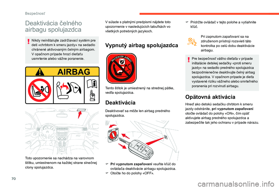 CITROEN C-ELYSÉE 2018 Návod na použitie (in Slovak) 70
Deaktivácia čelného
airbagu spolujazdca
Nikdy neinštalujte zadržiavací systém pre
deti «chrbtom k smeru jazdy» na sedadlo
chránené aktivovaným čelným airbagom.
V opačnom prípade CITROEN C-ELYSÉE 2018 Návod na použitie (in Slovak) 70
Deaktivácia čelného
airbagu spolujazdca
Nikdy neinštalujte zadržiavací systém pre
deti «chrbtom k smeru jazdy» na sedadlo
chránené aktivovaným čelným airbagom.
V opačnom prípade