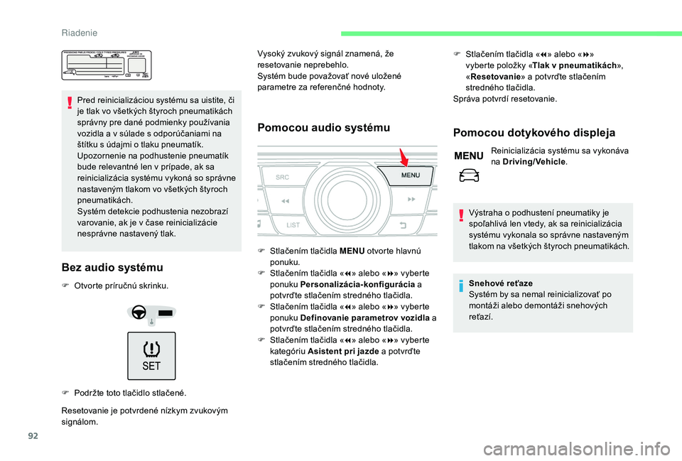 CITROEN C-ELYSÉE 2018  Návod na použitie (in Slovak) 92
Pred reinicializáciou systému sa uistite, či 
je tlak vo všetkých štyroch pneumatikách 
správny pre dané podmienky používania 
vozidla a v súlade s odporúčaniami na 
štítku s údajm
