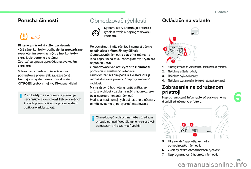 CITROEN C-ELYSÉE 2018  Návod na použitie (in Slovak) 93
Porucha činnosti
Blikanie a následné stále rozsvietenie 
výstražnej kontrolky podhustenia sprevádzané 
rozsvietením ser visnej výstražnej kontrolky 
signalizuje poruchu systému.
Zobraz