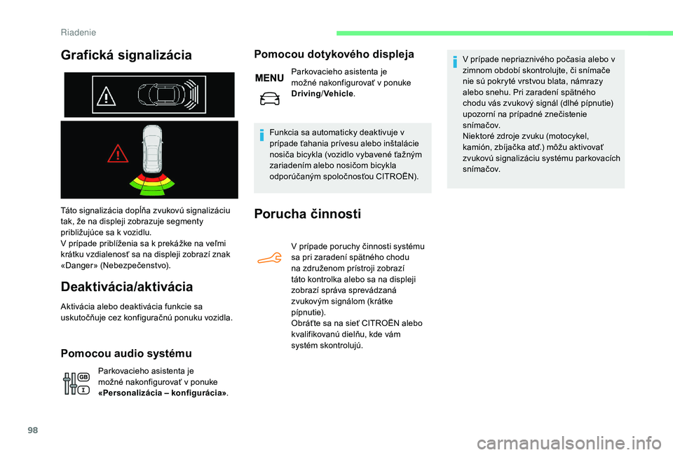 CITROEN C-ELYSÉE 2018  Návod na použitie (in Slovak) 98
Táto signalizácia dopĺňa zvukovú signalizáciu 
tak, že na displeji zobrazuje segmenty 
približujúce sa k vozidlu.
V prípade priblíženia sa k prekážke na veľmi 
krátku vzdialenosť s