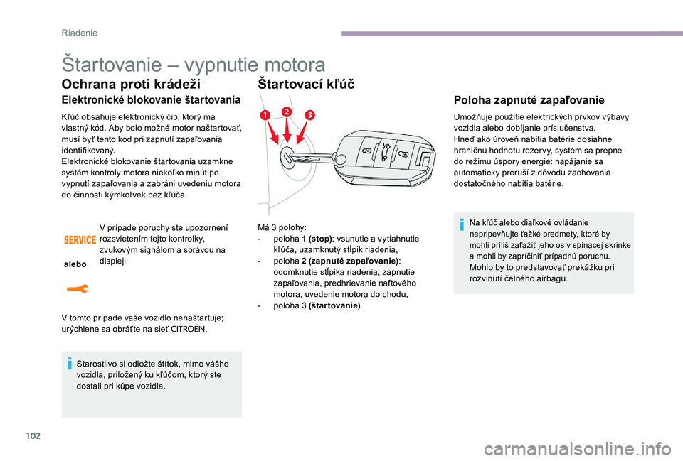 CITROEN C-ELYSÉE 2017 Návod na použitie (in Slovak) 102
Štartovanie – vypnutie motora
Ochrana proti krádeži
Elektronické blokovanie štartovania
Kľúč obsahuje elektronický čip, ktorý má
vlastný kód. Aby bolo možné motor naštartovať, CITROEN C-ELYSÉE 2017 Návod na použitie (in Slovak) 102
Štartovanie – vypnutie motora
Ochrana proti krádeži
Elektronické blokovanie štartovania
Kľúč obsahuje elektronický čip, ktorý má
vlastný kód. Aby bolo možné motor naštartovať,