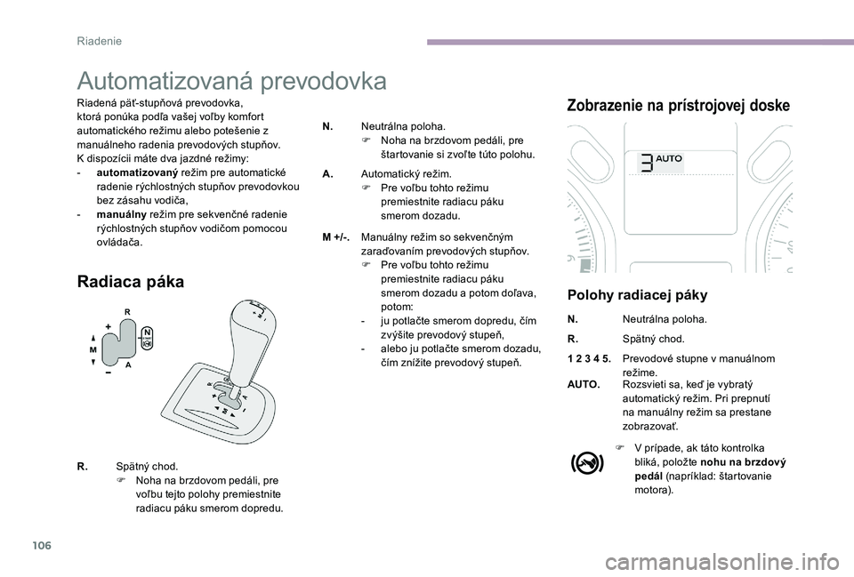 CITROEN C-ELYSÉE 2017 Návod na použitie (in Slovak) 106
Automatizovaná prevodovka
Riadená päť-stupňová prevodovka,
ktorá ponúka podľa vašej voľby komfort
automatického režimu alebo potešenie z
manuálneho radenia prevodových stupňov. CITROEN C-ELYSÉE 2017 Návod na použitie (in Slovak) 106
Automatizovaná prevodovka
Riadená päť-stupňová prevodovka,
ktorá ponúka podľa vašej voľby komfort
automatického režimu alebo potešenie z
manuálneho radenia prevodových stupňov.