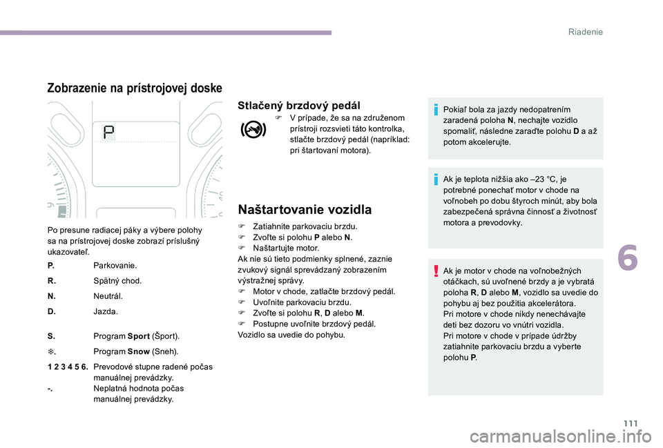 CITROEN C-ELYSÉE 2017 Návod na použitie (in Slovak) 111
Naštartovanie vozidla
F Zatiahnite parkovaciu brzdu.
F Z voľte si polohu P alebo N .
F
N
aštartujte motor.
Ak nie sú tieto podmienky splnené, zaznie
zvukový signál sprevádzaný zobraze CITROEN C-ELYSÉE 2017 Návod na použitie (in Slovak) 111
Naštartovanie vozidla
F Zatiahnite parkovaciu brzdu.
F Z voľte si polohu P alebo N .
F
N
aštartujte motor.
Ak nie sú tieto podmienky splnené, zaznie
zvukový signál sprevádzaný zobraze