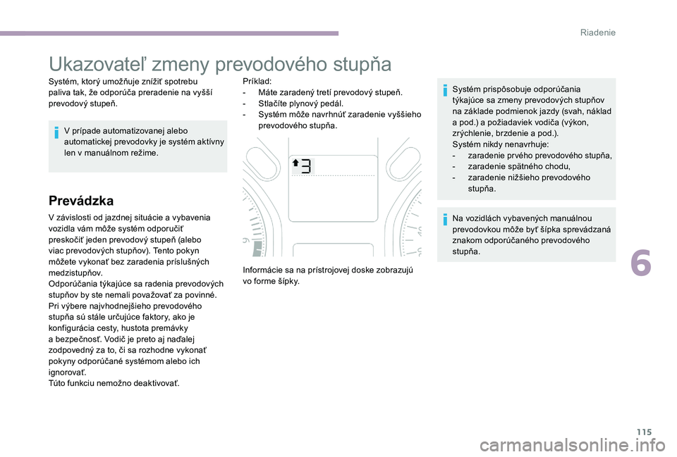 CITROEN C-ELYSÉE 2017 Návod na použitie (in Slovak) 115
Ukazovateľ zmeny prevodového stupňa
Systém, ktorý umožňuje znížiť spotrebu
paliva tak, že odporúča preradenie na vyšší
prevodový stupeň.V prípade automatizovanej alebo
automa CITROEN C-ELYSÉE 2017 Návod na použitie (in Slovak) 115
Ukazovateľ zmeny prevodového stupňa
Systém, ktorý umožňuje znížiť spotrebu
paliva tak, že odporúča preradenie na vyšší
prevodový stupeň.V prípade automatizovanej alebo
automa